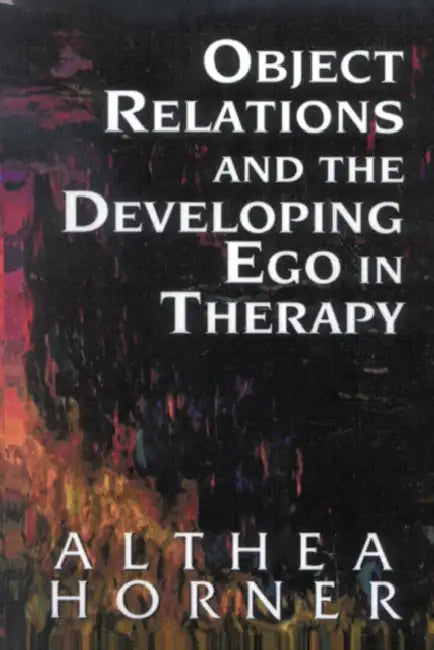 Object Relations and the Developing Ego in Therapy by PhD Horner Althea J.