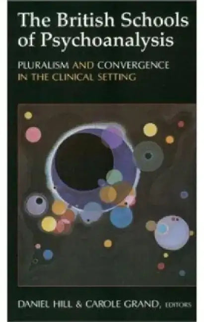 British Schools of Psychoanaly: Pluralism and Convergence in the Clinical Setting by Daniel Hill