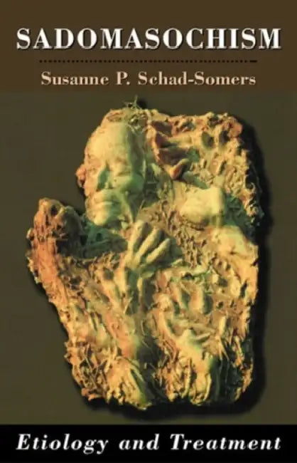 Sadomasochism: Etiology and Treatment by Susanne P. Schad-Somers