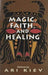 Magic, Faith and Healing: Studies in Primitive Psychiatry by Ari Kiev