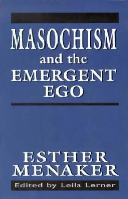 Masochism and the Emergent Ego by Esther Menaker, Leila Lerner