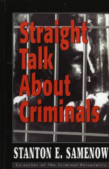 Straight Talk about Criminals: Understanding and Treating Antisocial Individuals by Stanton E. Samenow