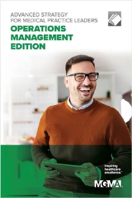 Advanced Strategy for Medical Practice Leaders: Operations Management Edition by Mgma
