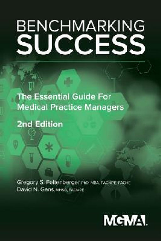 Benchmarking Success: The Essential Guide for Medical Practice Managers by Gregory Feltenberger, David Gans