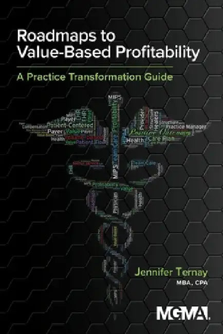 Roadmaps to Value-Based Profitability: A Practice Transformation Guide by Jennifer Ternay