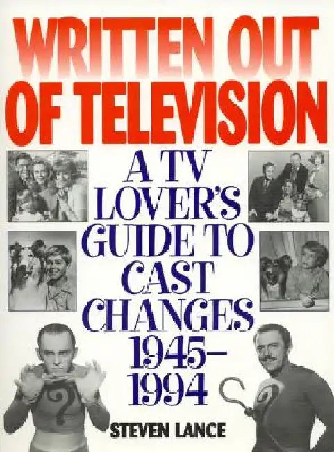 Written Out of Television: A TV Lover's Guide to Cast Changes:1945-1994 by Steven Lance