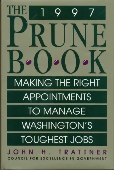 The Prune Book: Making the Right Appointments to Manage Washington's Toughest Jobs by John H. Trattner