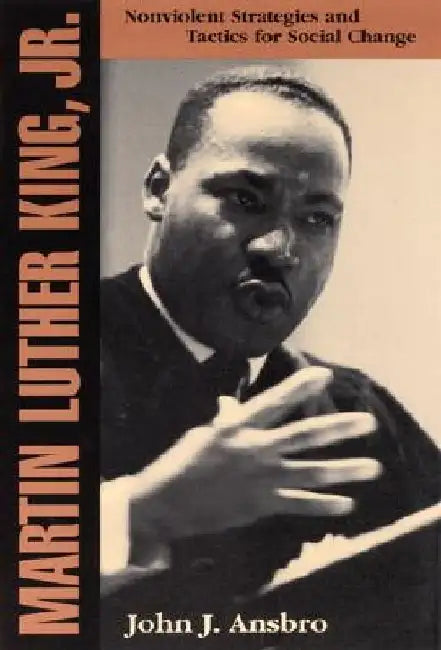 Martin Luther King, Jr.: Nonviolent Strategies and Tactics for Social Change by John J. Ansbro