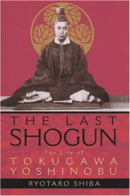 The Last Shogun: The Life of Tokugawa Yoshinobu by Ryotaro Shiba, Juliet Winters Carpenter