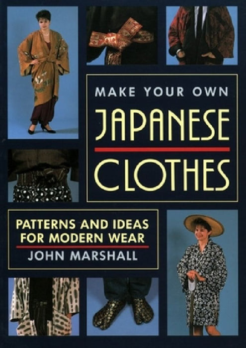 Make Your Own Japanese Clothes: Patterns And Ideas For Modern Wear by Charles E. Winquist