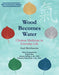 Wood Becomes Water: Chinese Medicine in Everyday Life by Gail Reichstein