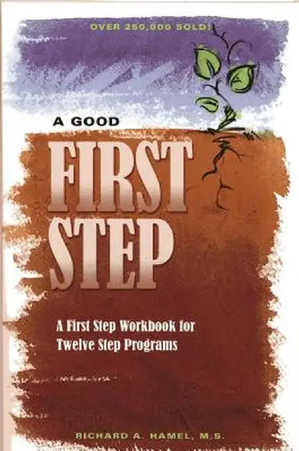 A Good First Step: A First Step Workbook for Twelve Step Programs by Richard A. Hamel