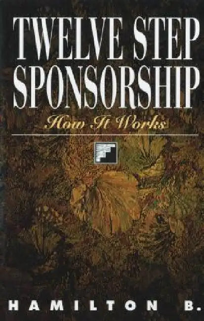 Twelve Step Sponsorship: How It Works by Hamilton B