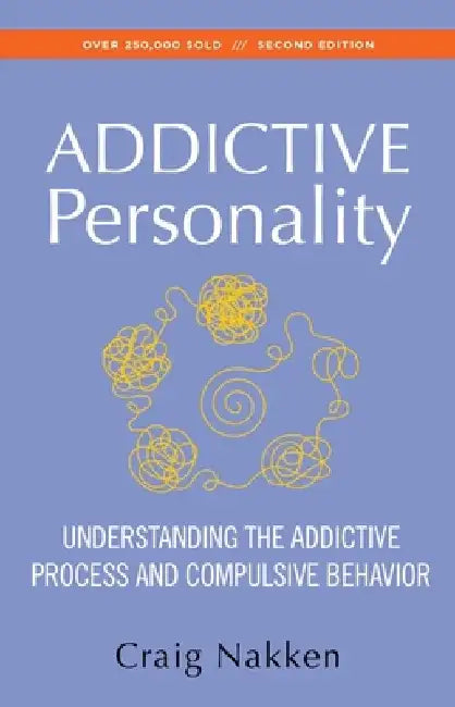 The Addictive Personality: Understanding the Addictive Process and Compulsive Behavior by Craig Nakken