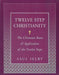 Twelve Step Christianity: The Christian Roots & Application of the Twelve Steps by Saul Selby
