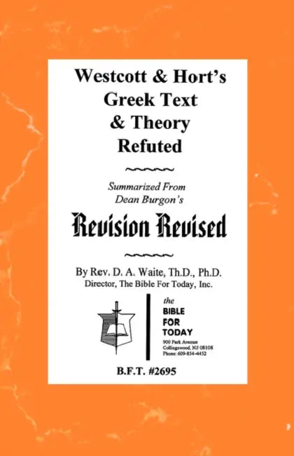 Westcott & Hort's Greek Text & Theory Refuted by Pastor D. a. Waite