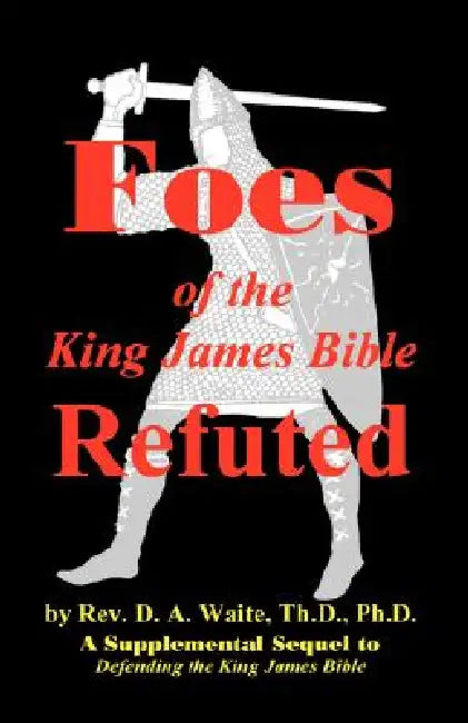 Foes of the King James Bible Refuted by Th D. Waite
