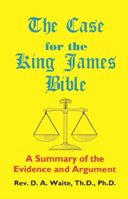 The Case for the King James Bible, A Summary of the Evidence and Argument by Th D. Waite