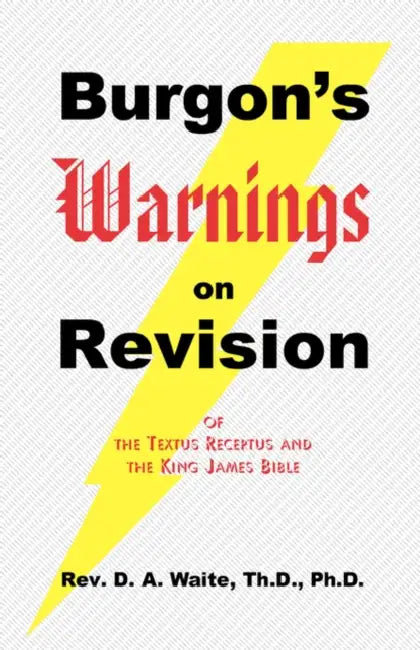 Burgon's Warnings on Revision of the Textus Receptus and the King James Bible by Th D. Waite