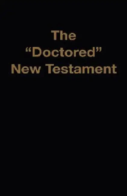 The "Doctored" New Testament by Jr. Waite M. A.