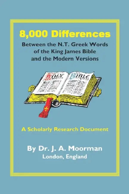 8,000 Differences Between the N.T. Greek Words of the King James Bible and the Modern Versions by Jack Moorman