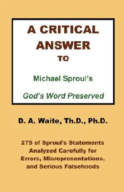 A Critical Answer to Michael Sproul's God's Word Preserved by Th D. Waite