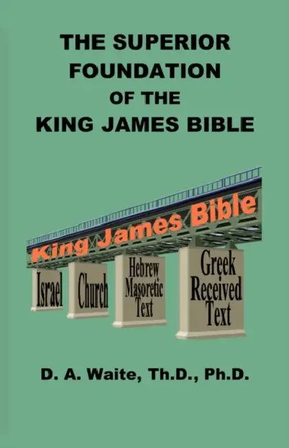 The Superior Foundation of the King James Bible by Th D. Waite
