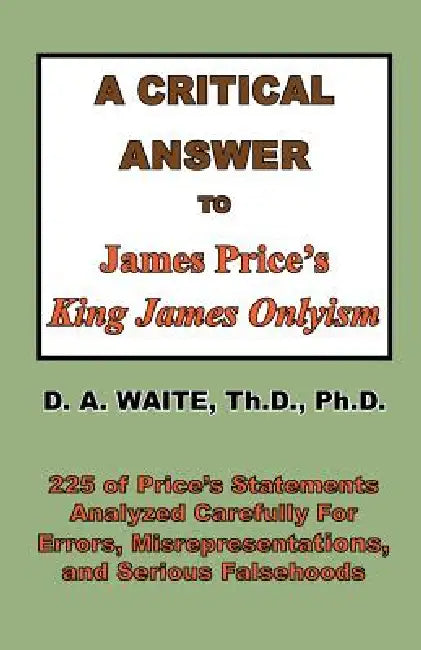 A Critical Answer to James Price's King James Onlyism by Pastor D. a. Waite