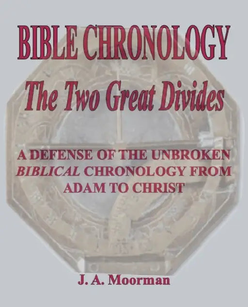 Bible Chronology The Two Great Divides by J. A. Moorman