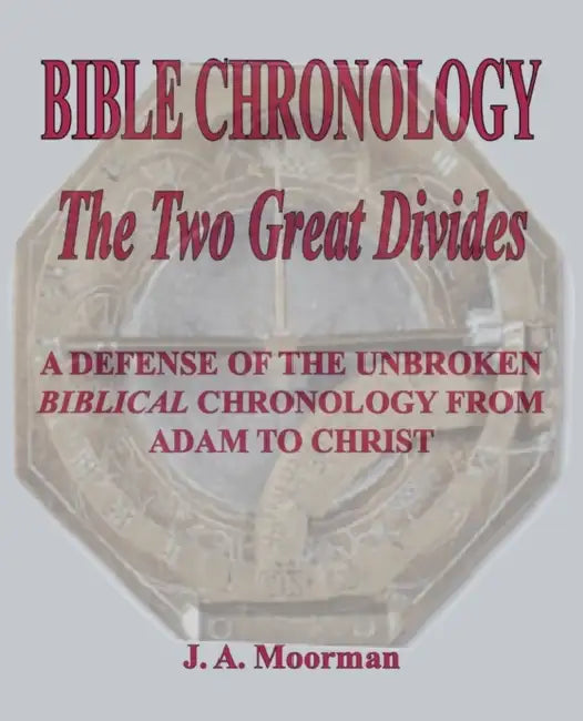 Bible Chronology The Two Great Divides by J. A. Moorman