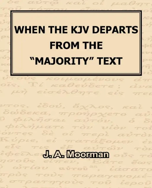 When The KJV Departs From The "Majority" Text by J. A. Moorman