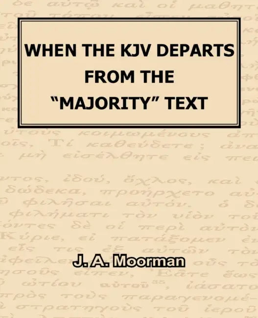 When The KJV Departs From The "Majority" Text by J. A. Moorman
