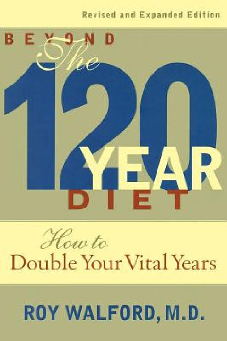 Beyond the 120-Year Diet: How to Double Your Vital Years by Roy L. Walford