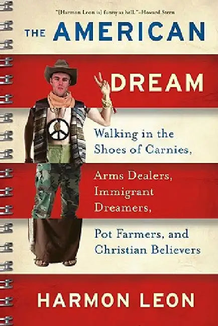 The American Dream: Walking in the Shoes of Carnies, Arms Dealers, Immigrant Dreamers, Pot Farmers, and Christian Believers by Harmon Leon