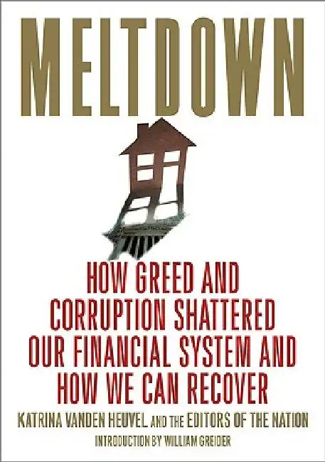 Meltdown: How Greed and Corruption Shattered Our Financial System and How We Can Recover by Katrina Vanden Heuvel