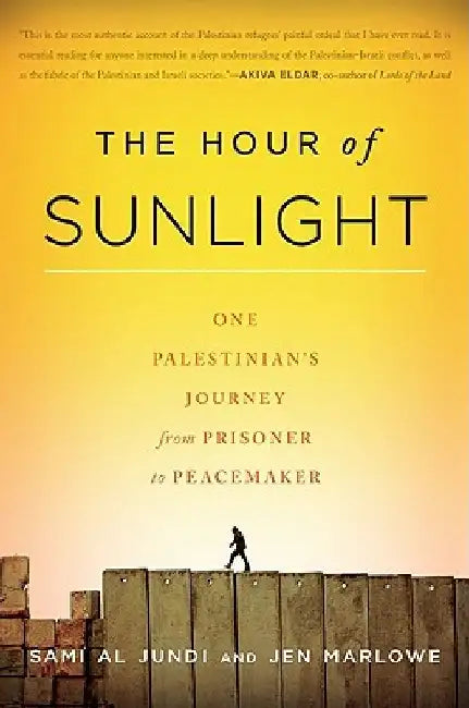 The Hour of Sunlight: One Palestinian's Journey from Prisoner to Peacemaker by Sami Al Jundi
