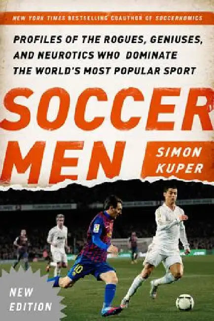 Soccer Men: Profiles of the Rogues, Geniuses, and Neurotics Who Dominate the World's Most Popular Sport by Simon Kuper