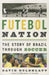 Futebol Nation: The Story of Brazil Through Soccer by David Goldblatt