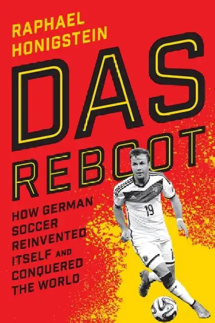 Das Reboot: How German Soccer Reinvented Itself and Conquered the World by Raphael Honigstein