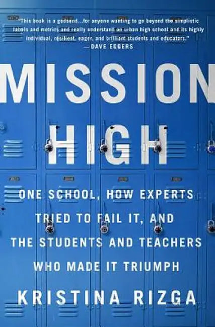 Mission High: One School, How Experts Tried to Fail It, and the Students and Teachers Who Made It Triumph by Kristina Rizga