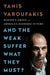 And the Weak Suffer What They Must?: Europe's Crisis and America's Economic Future by Yanis Varoufakis