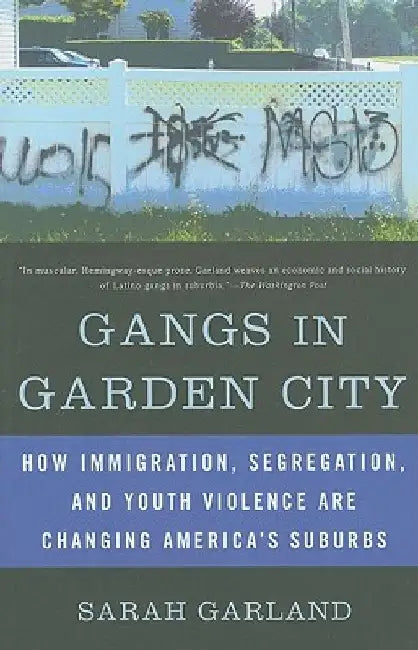 Gangs in Garden City: How Immigration, Segregation, and Youth Violence are Changing America's Suburbs by Sarah Garland