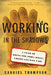 Working in the Shadows: A Year of Doing the Jobs (Most) Americans Won't Do by Gabriel Thompson