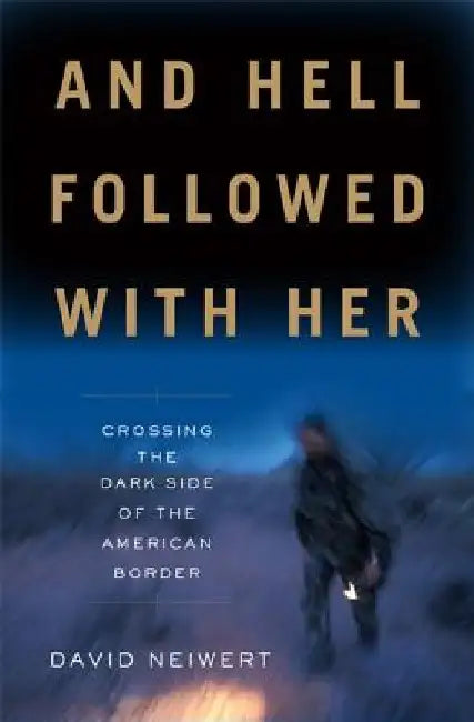 And Hell Followed with Her: Crossing the Dark Side of the American Border by David Neiwert