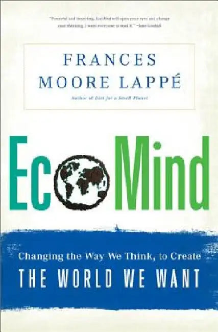 Ecomind: Changing the Way We Think, to Create the World We Want by Frances Moore Lappe