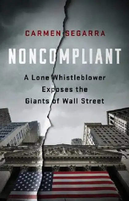 Noncompliant: A Lone Whistleblower Exposes the Giants of Wall Street by Carmen Segarra