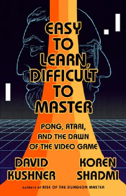 Easy to Learn, Difficult to Master: Pong, Atari, and the Dawn of the Video Game by David Kushner