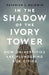 In the Shadow of the Ivory Tower: How Universities Are Plundering Our Cities by Davarian L. Baldwin
