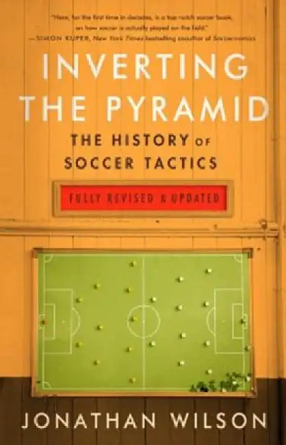 Inverting the Pyramid: The History of Soccer Tactics by Jonathan Wilson