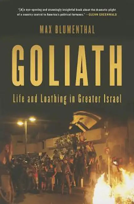 Goliath: Life and Loathing in Greater Israel by Max Blumenthal